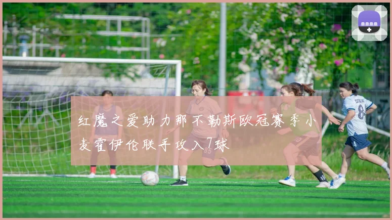 红魔之爱助力那不勒斯欧冠赛季小麦霍伊伦联手攻入7球