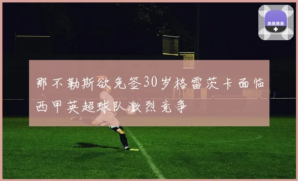 那不勒斯欲免签30岁格雷茨卡面临西甲英超球队激烈竞争