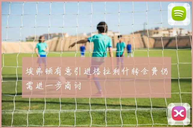 埃弗顿有意引进格拉利什转会费仍需进一步商讨
